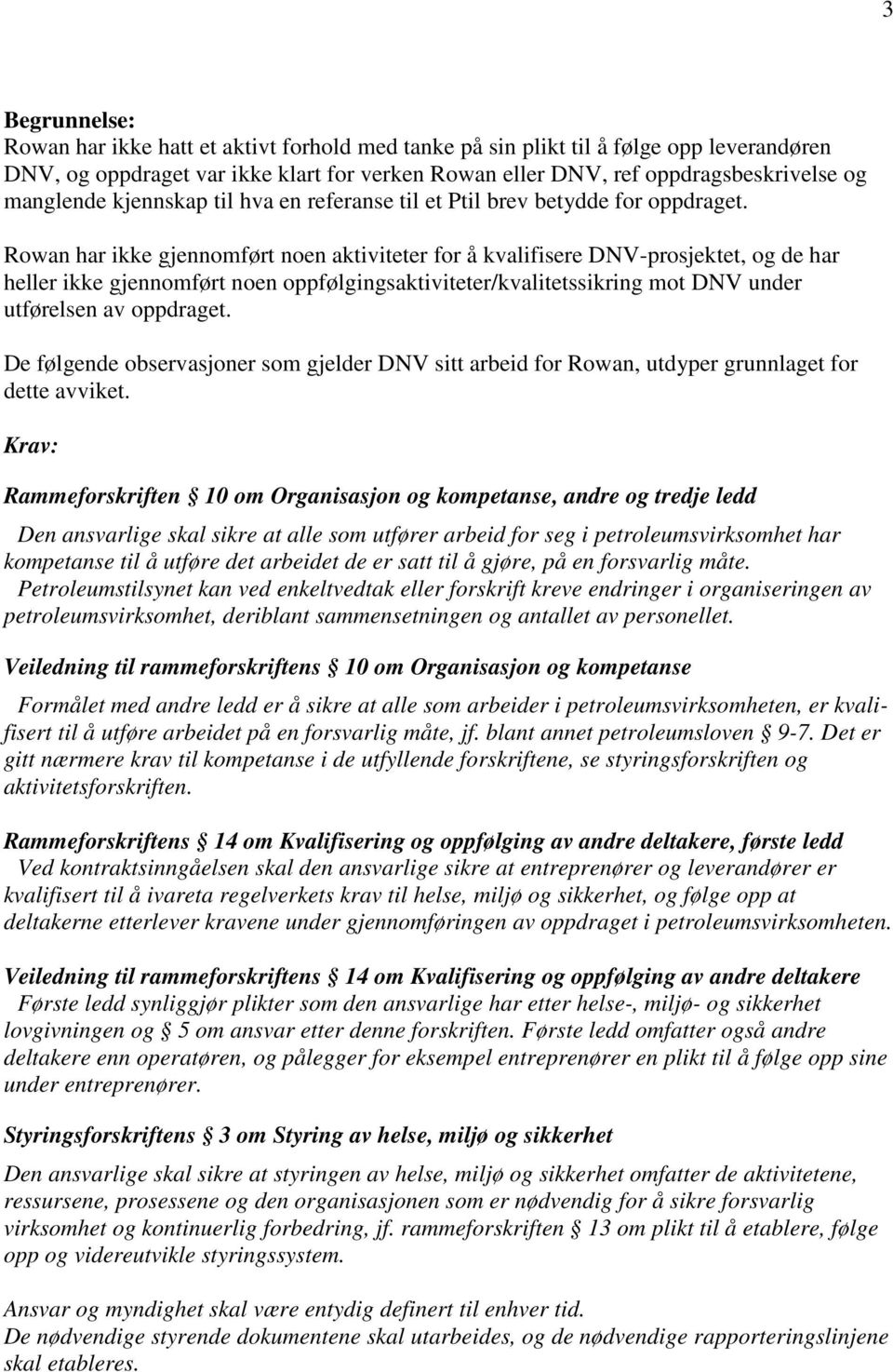 Rowan har ikke gjennomført noen aktiviteter for å kvalifisere DNV-prosjektet, og de har heller ikke gjennomført noen oppfølgingsaktiviteter/kvalitetssikring mot DNV under utførelsen av oppdraget.