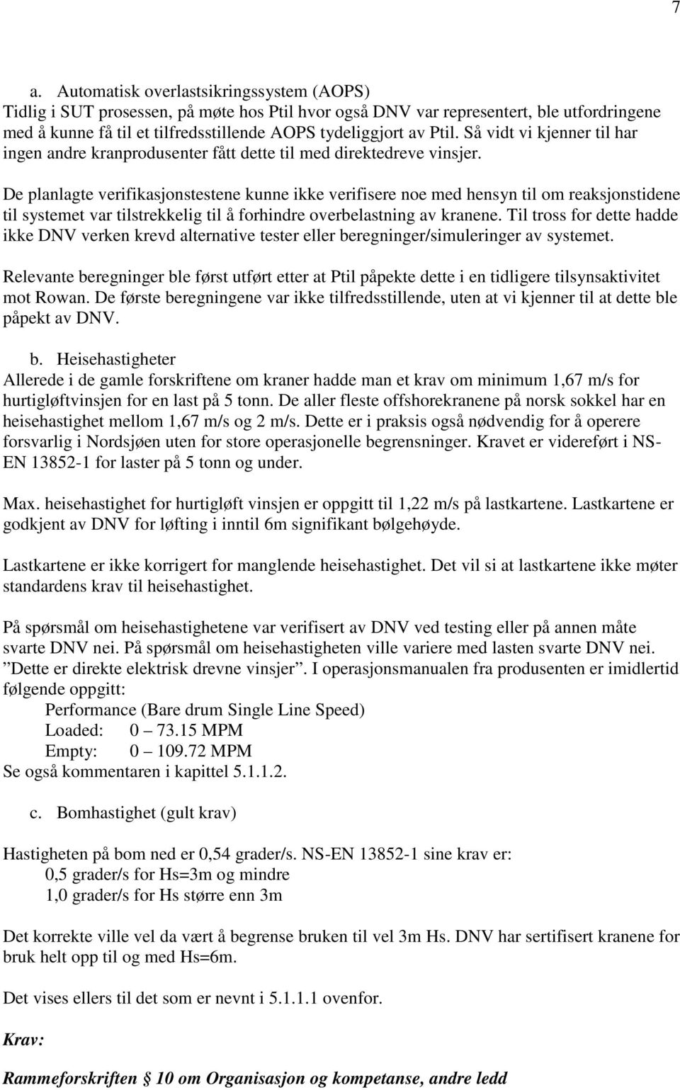 De planlagte verifikasjonstestene kunne ikke verifisere noe med hensyn til om reaksjonstidene til systemet var tilstrekkelig til å forhindre overbelastning av kranene.