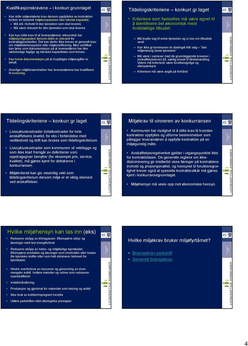 laget Kan stille miljørelaterte krav dersom oppfyllelse av kontrakten fordrer en bestemt miljøkompetanse eller teknisk kapasitet; Må stå i forhold til den tjenesten som skal leveres Må være relevant