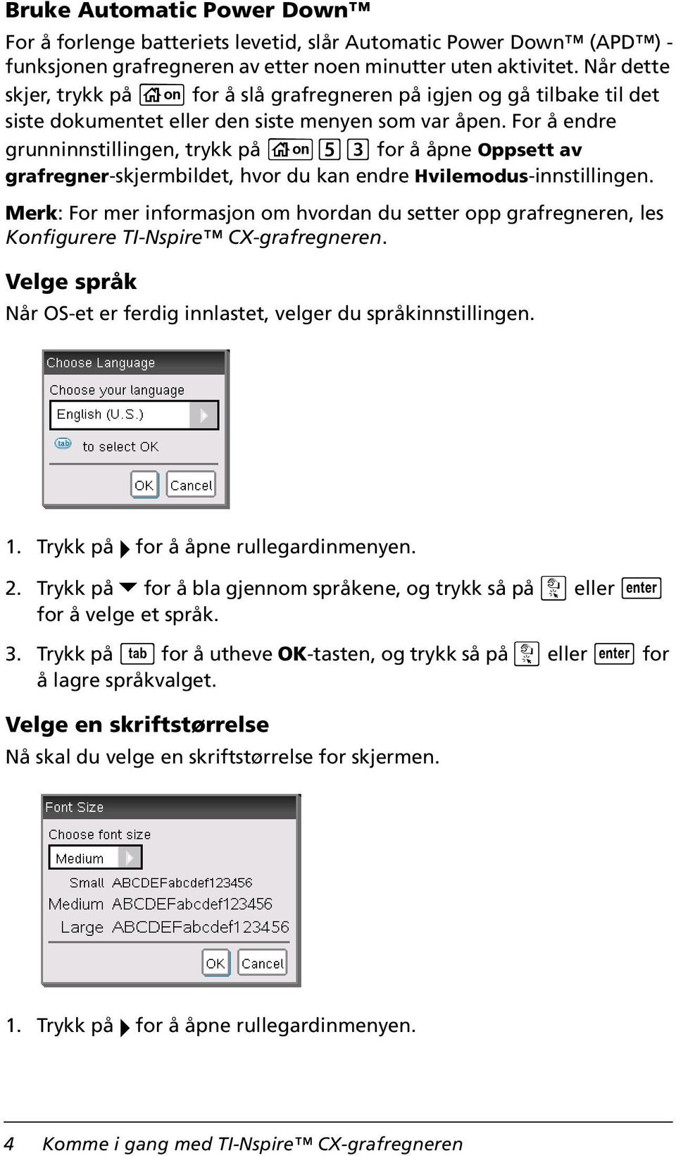 For å endre grunninnstillingen, trykk på c 53 for å åpne Oppsett av grafregner-skjermbildet, hvor du kan endre Hvilemodus-innstillingen.