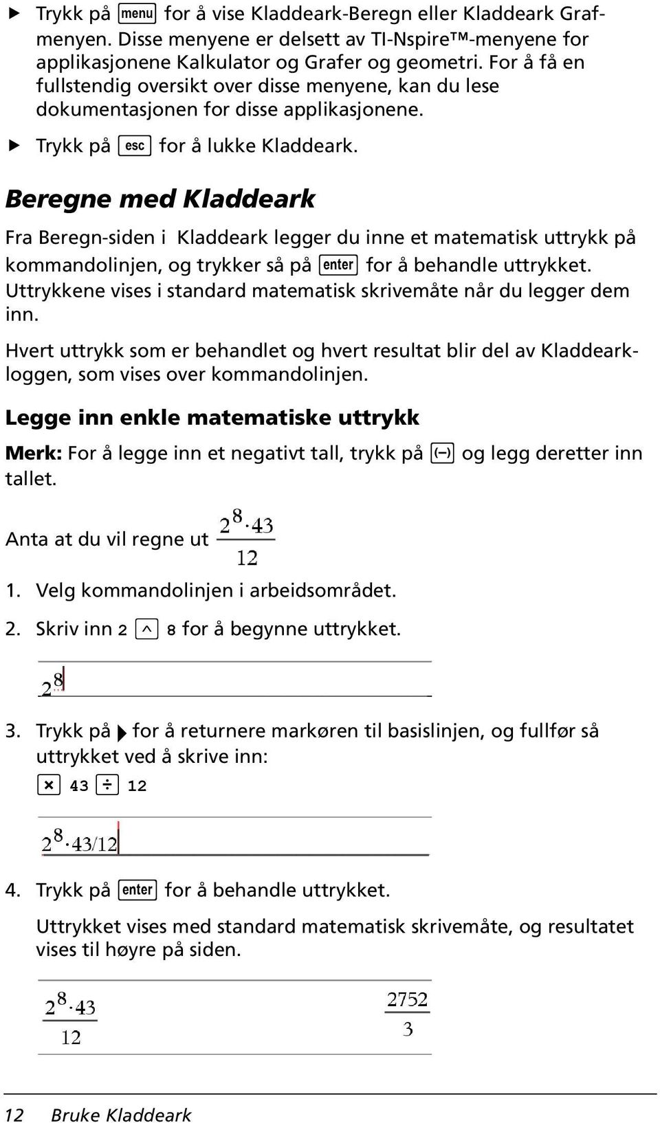 Beregne med Kladdeark Fra Beregn-siden i Kladdeark legger du inne et matematisk uttrykk på kommandolinjen, og trykker så på for å behandle uttrykket.