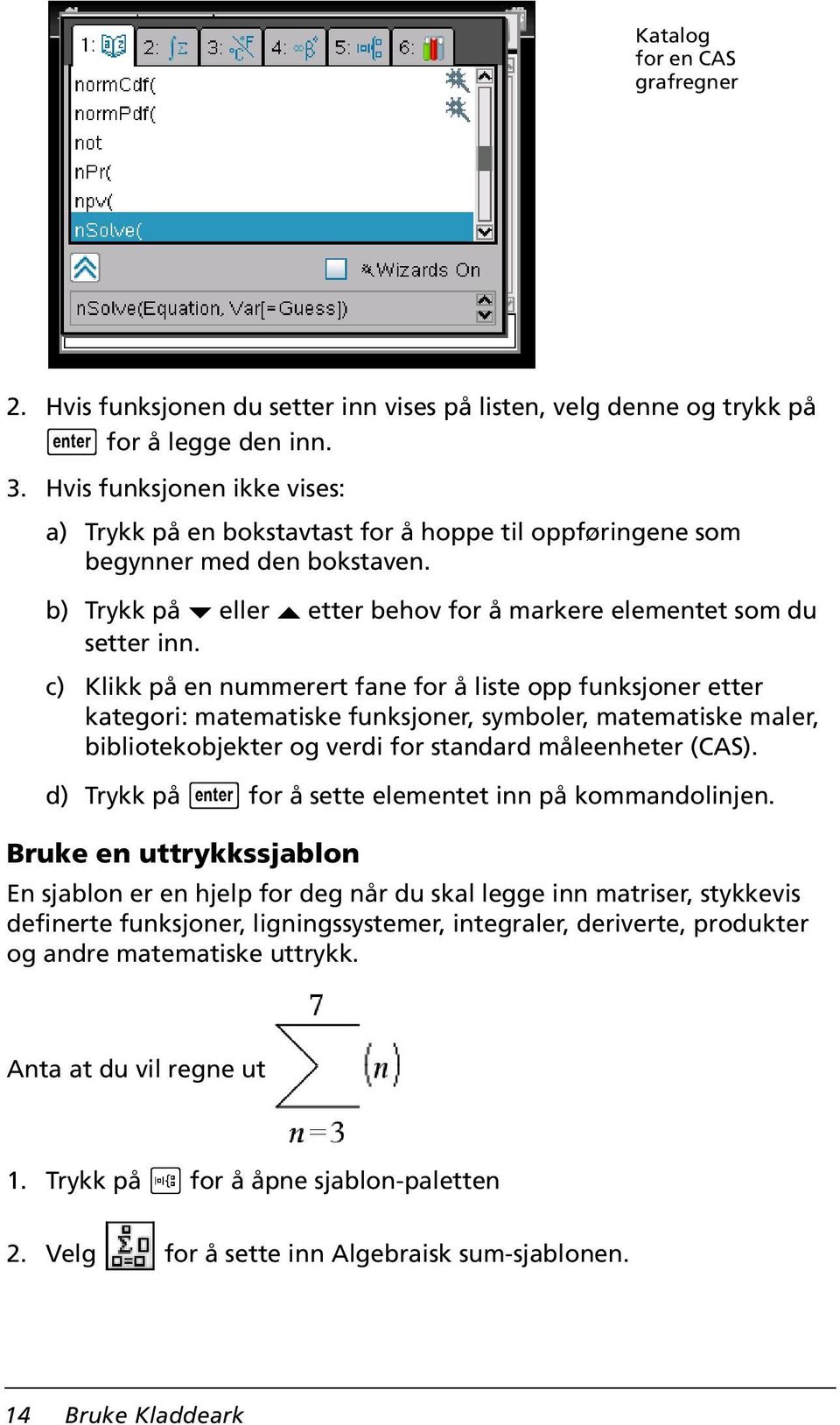 c) Klikk på en nummerert fane for å liste opp funksjoner etter kategori: matematiske funksjoner, symboler, matematiske maler, bibliotekobjekter og verdi for standard måleenheter (CAS).