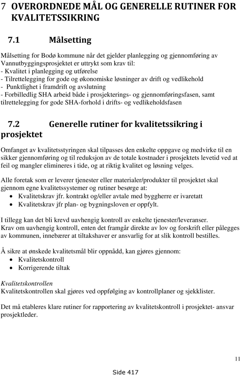 gode og økonomiske løsninger av drift og vedlikehold - Punktlighet i framdrift og avslutning - Forbilledlig SHA arbeid både i prosjekterings- og gjennomføringsfasen, samt tilrettelegging for gode