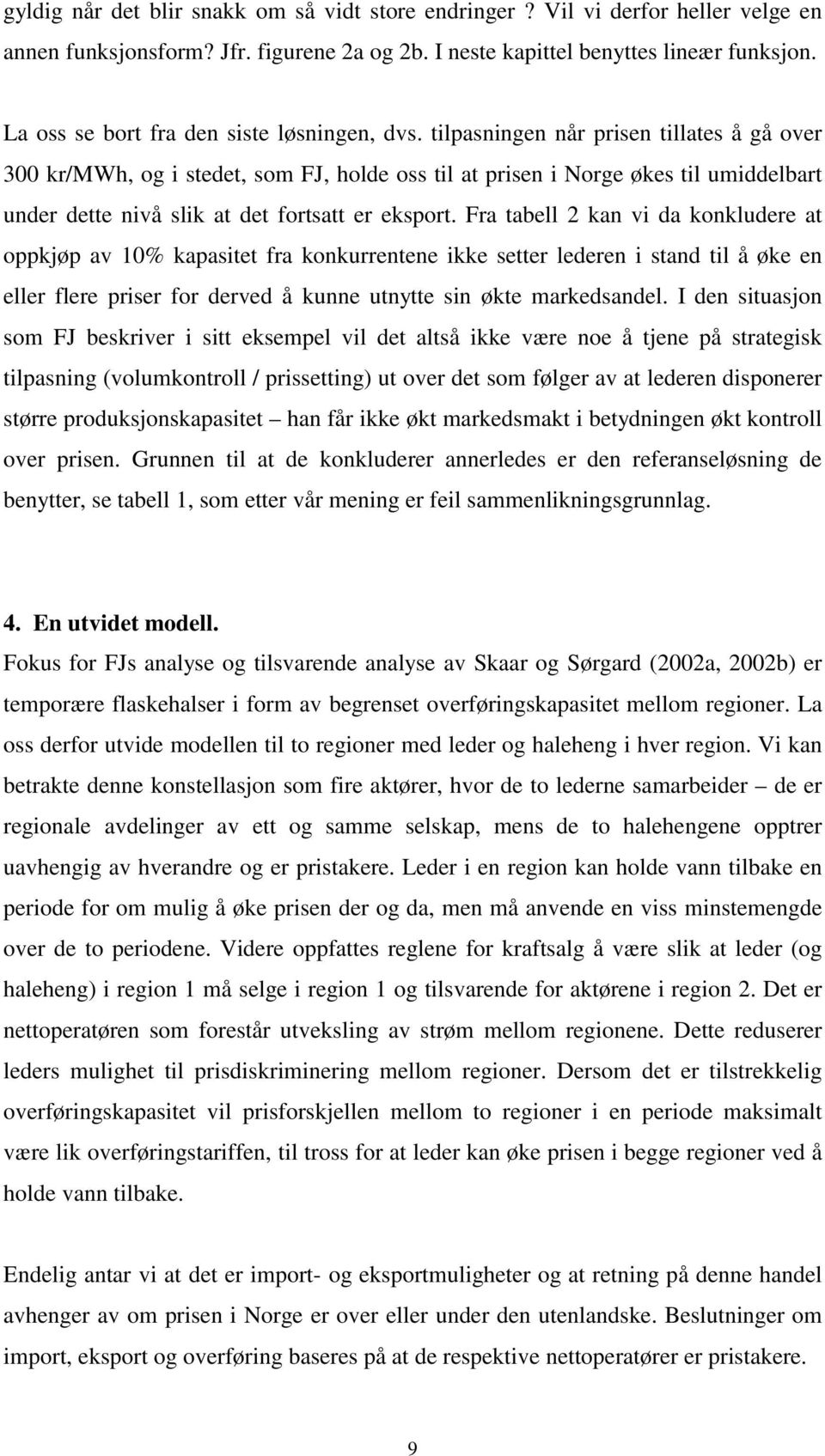 tilpasningen når prisen tillates å gå over 300 kr/mwh, og i stedet, som FJ, holde oss til at prisen i Norge økes til umiddelbart under dette nivå slik at det fortsatt er eksport.