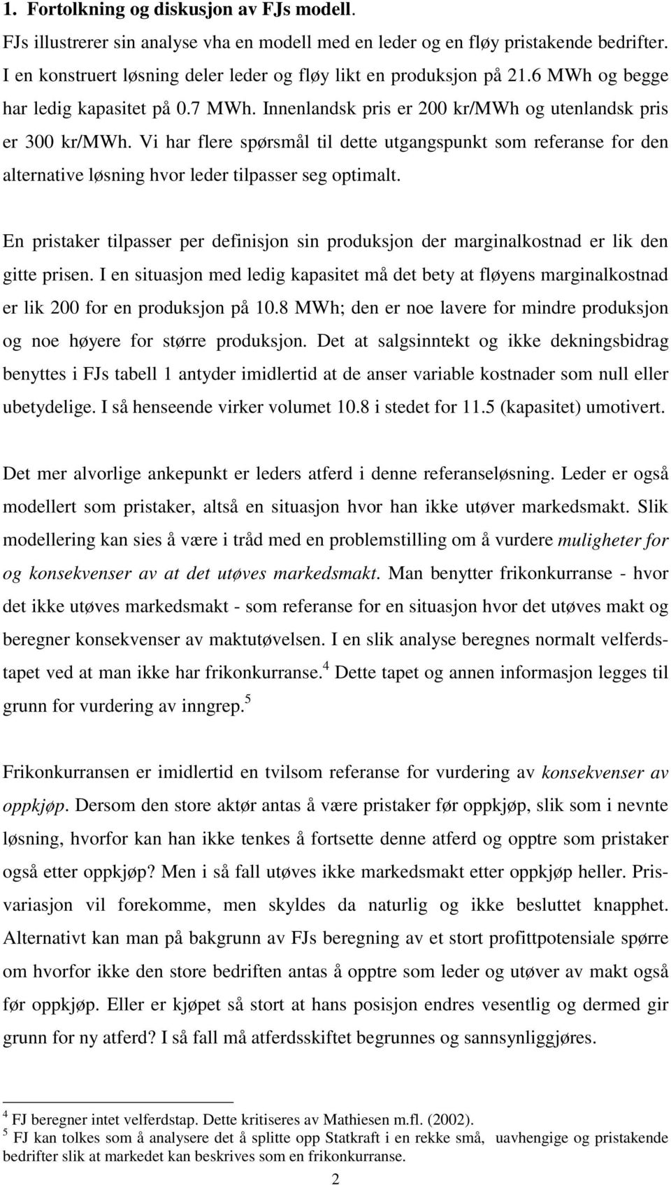 Vi har flere spørsmål til dette utgangspunkt som referanse for den alternative løsning hvor leder tilpasser seg optimalt.