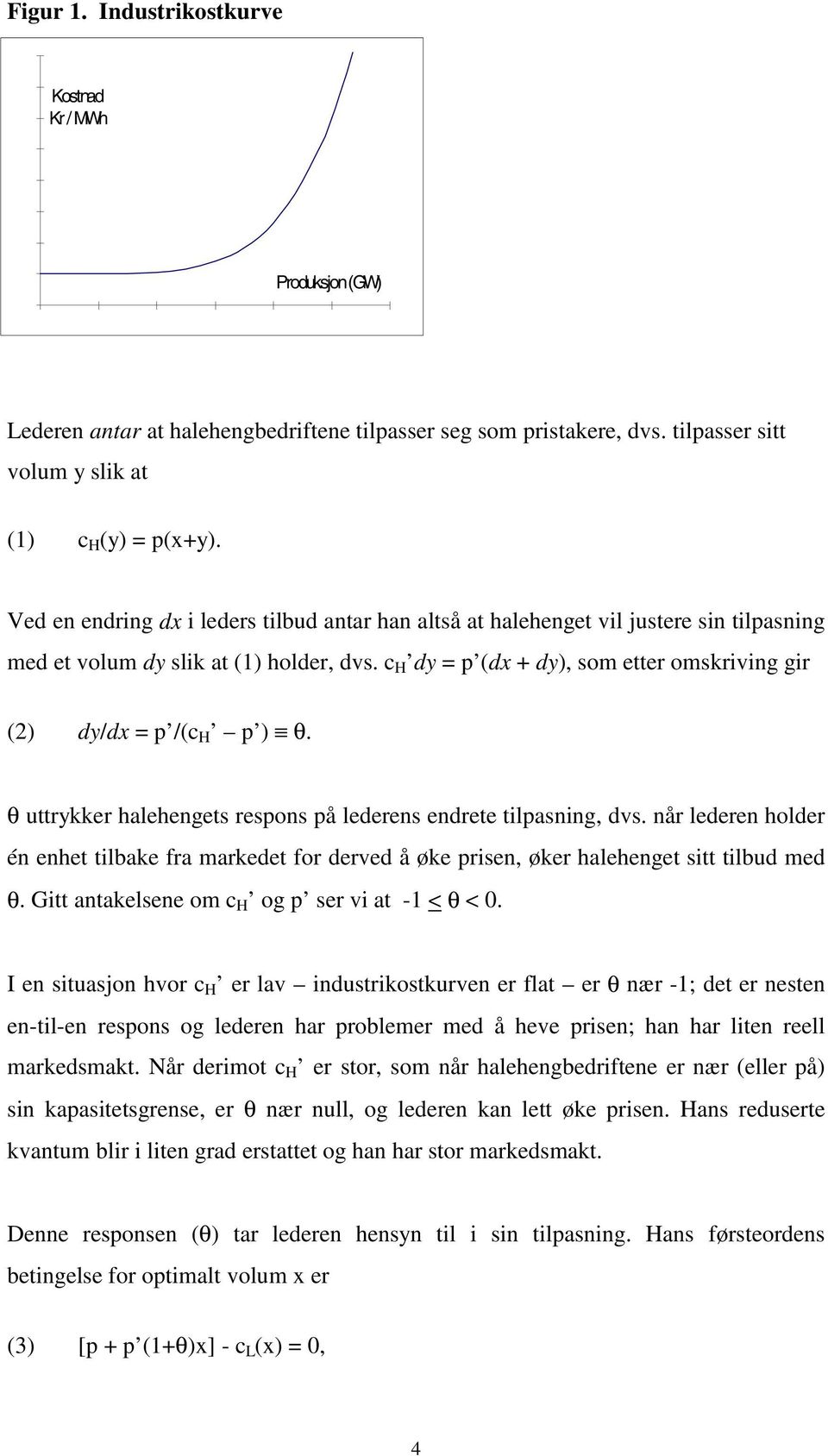 c H dy = p (dx + dy), som etter omskriving gir (2) dy/dx = p /(c H p ) θ. θ uttrykker halehengets respons på lederens endrete tilpasning, dvs.