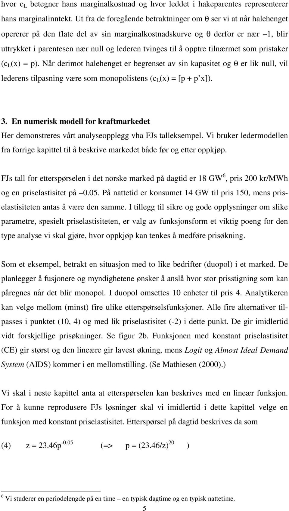 til å opptre tilnærmet som pristaker (c L (x) = p). Når derimot halehenget er begrenset av sin kapasitet og θ er lik null, vil lederens tilpasning være som monopolistens (c L (x) = [p + p x]). 3.