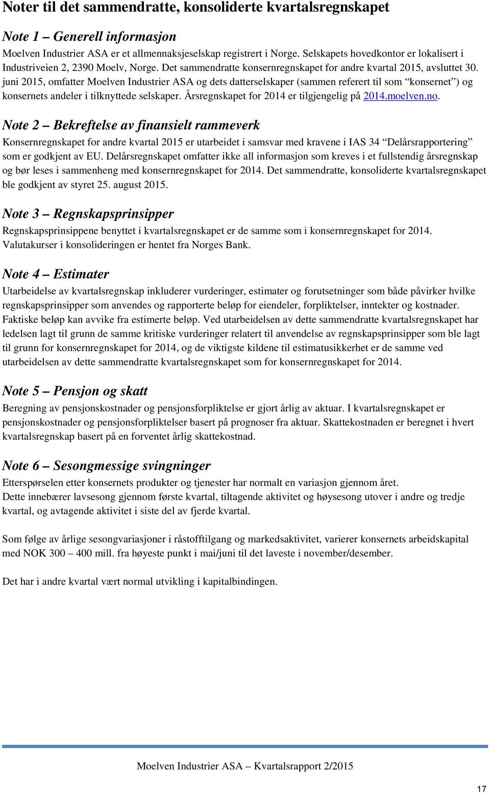 juni 2015, omfatter Moelven Industrier ASA og dets datterselskaper (sammen referert til som konsernet ) og konsernets andeler i tilknyttede selskaper. Årsregnskapet for 2014 er tilgjengelig på 2014.