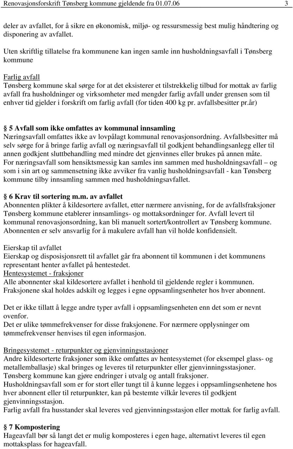 farlig avfall fra husholdninger og virksomheter med mengder farlig avfall under grensen som til enhver tid gjelder i forskrift om farlig avfall (for tiden 400 kg pr. avfallsbesitter pr.