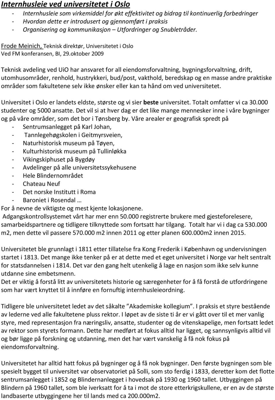 oktober 2009 Teknisk avdeling ved UiO har ansvaret for all eiendomsforvaltning, bygningsforvaltning, drift, utomhusområder, renhold, hustrykkeri, bud/post, vakthold, beredskap og en masse andre