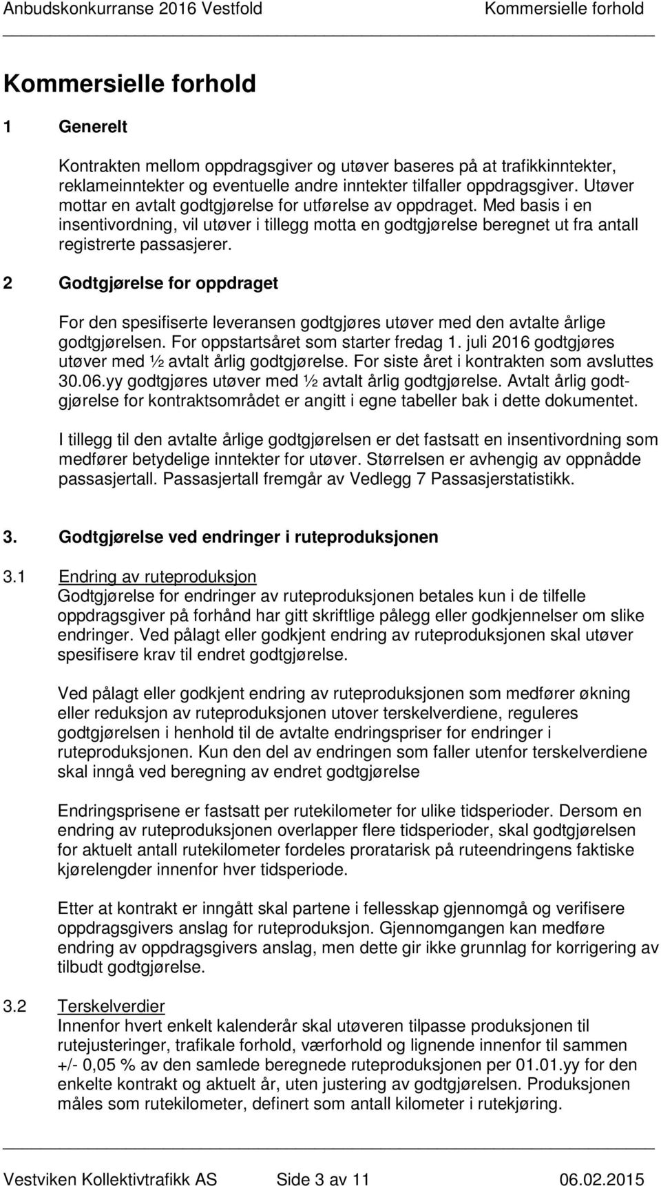 2 Godtgjørelse for oppdraget For den spesifiserte leveransen godtgjøres utøver med den avtalte årlige godtgjørelsen. For oppstartsåret som starter fredag 1.