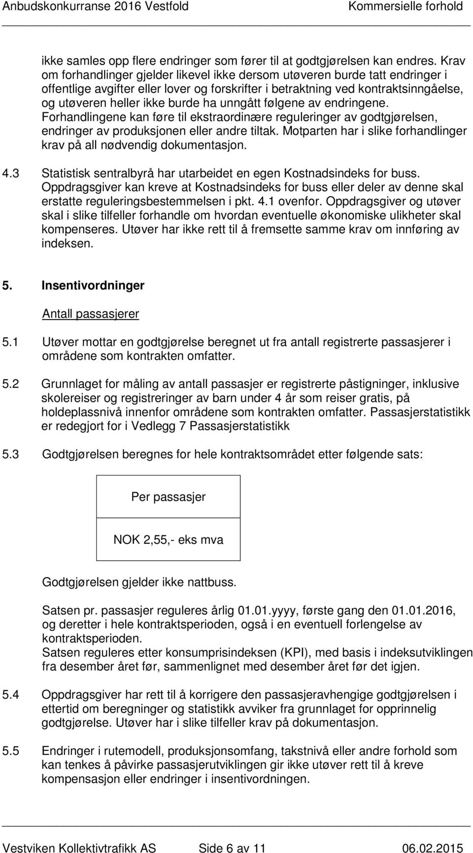 unngått følgene av endringene. Forhandlingene kan føre til ekstraordinære reguleringer av godtgjørelsen, endringer av produksjonen eller andre tiltak.