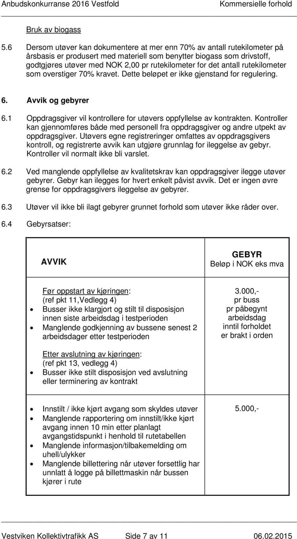 det antall rutekilometer som overstiger 70% kravet. Dette beløpet er ikke gjenstand for regulering. 6. Avvik og gebyrer 6.1 Oppdragsgiver vil kontrollere for utøvers oppfyllelse av kontrakten.