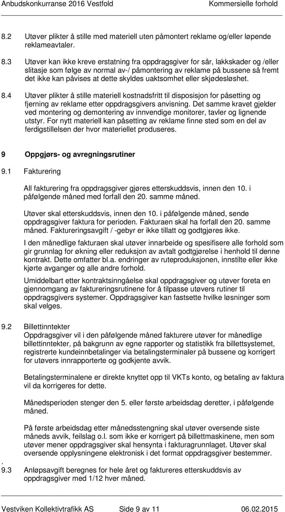 uaktsomhet eller skjødesløshet. 8.4 Utøver plikter å stille materiell kostnadsfritt til disposisjon for påsetting og fjerning av reklame etter oppdragsgivers anvisning.