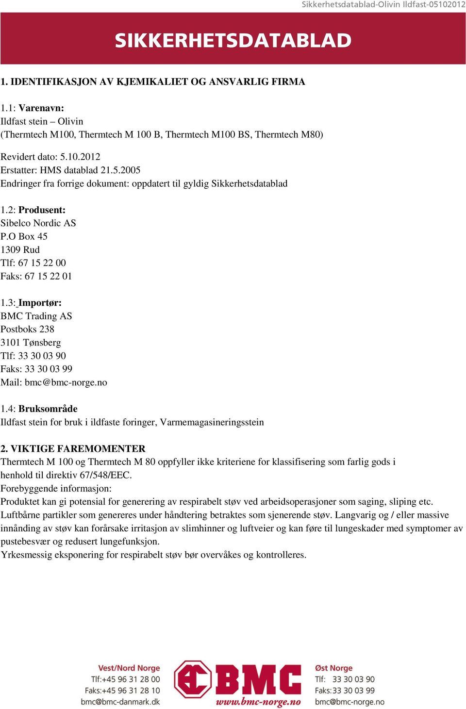3: Importør: BMC Trading AS Postboks 238 3101 Tønsberg Tlf: 33 30 03 90 Faks: 33 30 03 99 Mail: bmc@bmc-norge.no 1.4: Bruksområde Ildfast stein for bruk i ildfaste foringer, Varmemagasineringsstein 2.