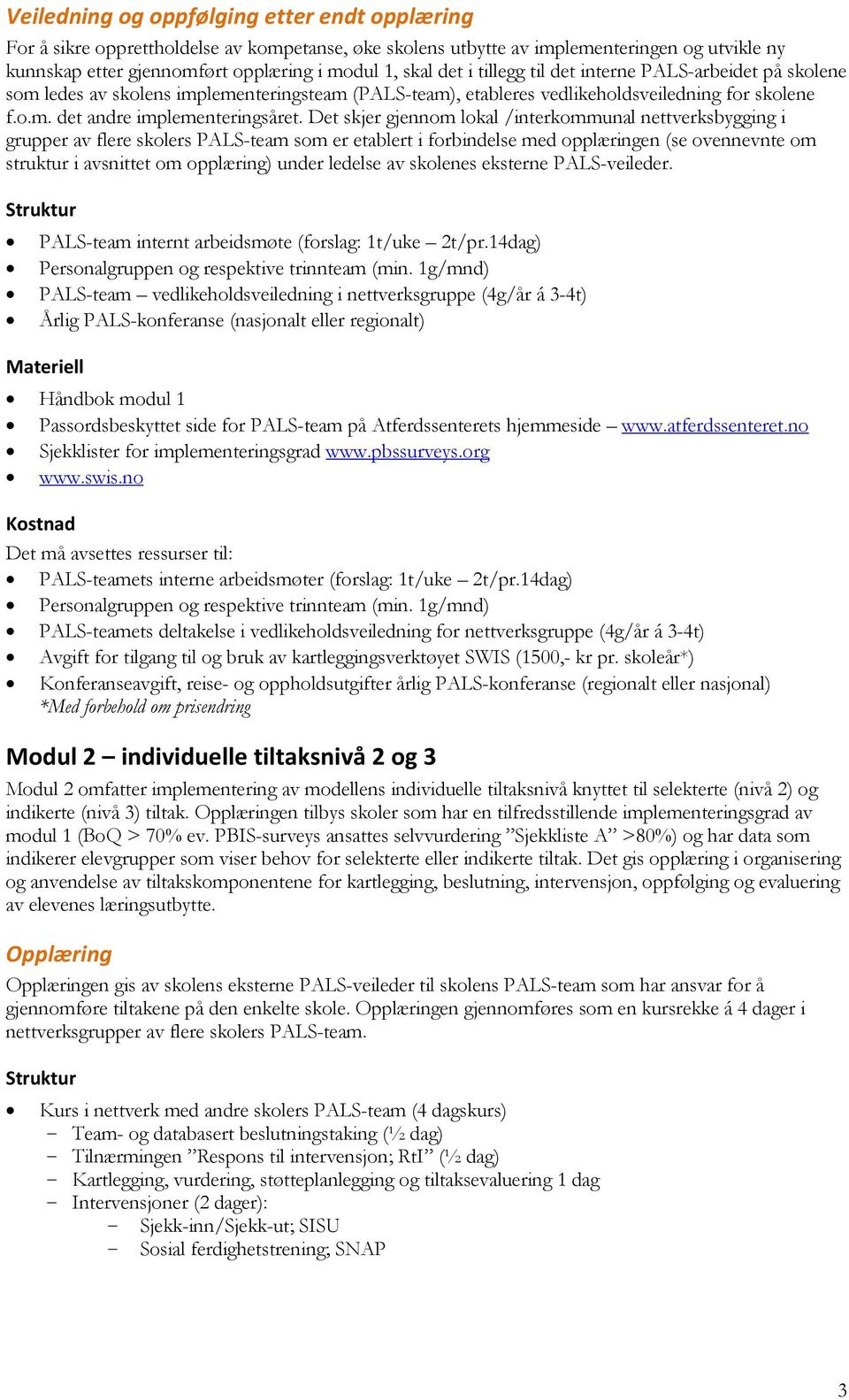 Det skjer gjennom lokal /interkommunal nettverksbygging i grupper av flere skolers PALS-team som er etablert i forbindelse med opplæringen (se ovennevnte om struktur i avsnittet om opplæring) under