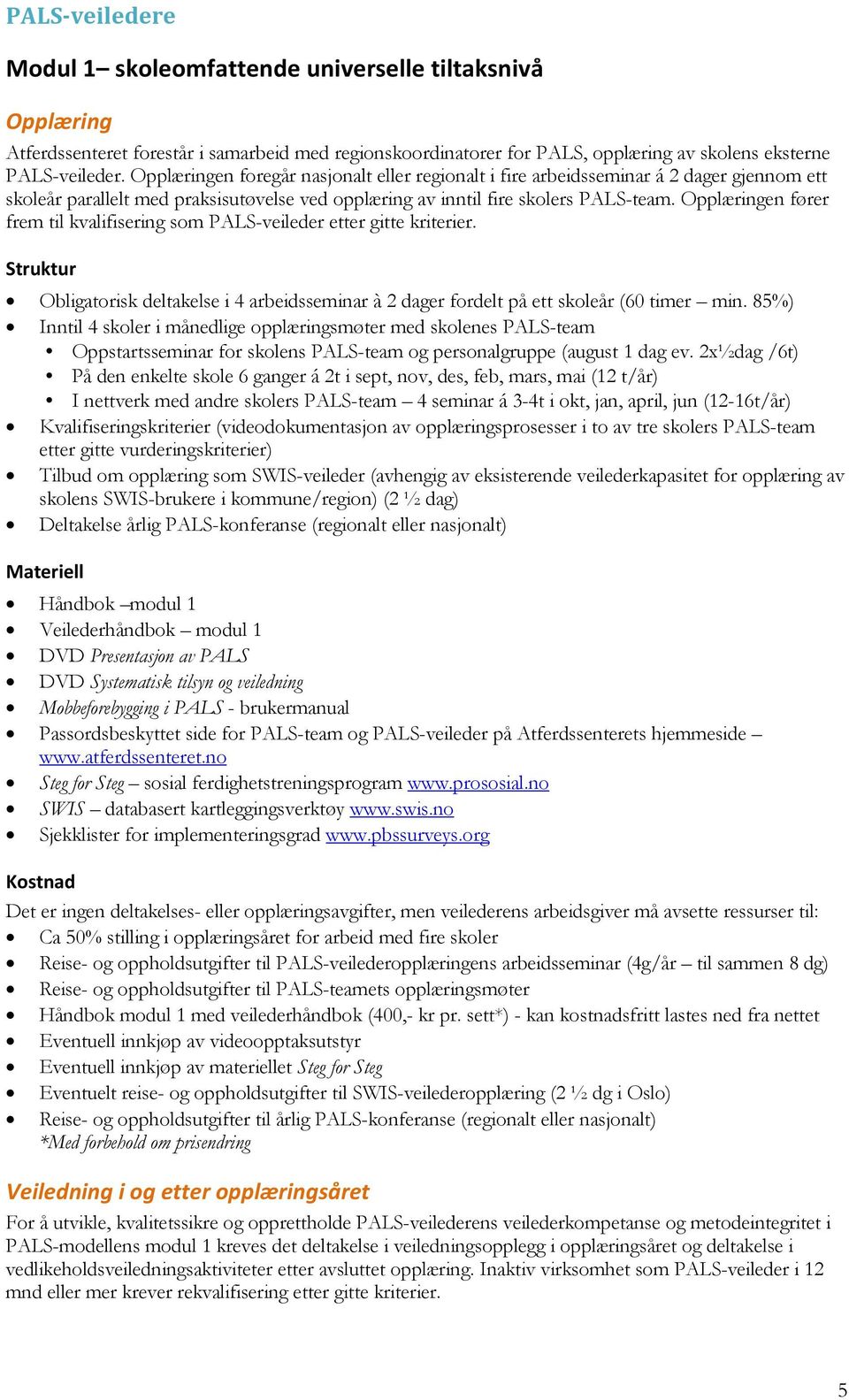 en fører frem til kvalifisering som PALS-veileder etter gitte kriterier. Obligatorisk deltakelse i 4 arbeidsseminar à 2 dager fordelt på ett skoleår (60 timer min.