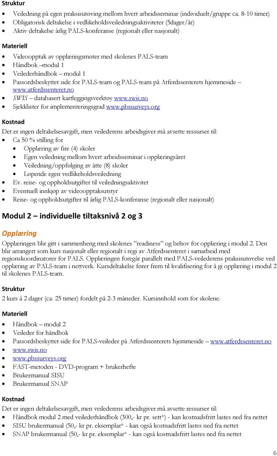 PALS-team Håndbok modul 1 Veilederhåndbok modul 1 Passordsbeskyttet side for PALS-team og PALS-team på Atferdssenterets hjemmeside www.atferdssenteret.no SWIS databasert kartleggingsverktøy www.swis.