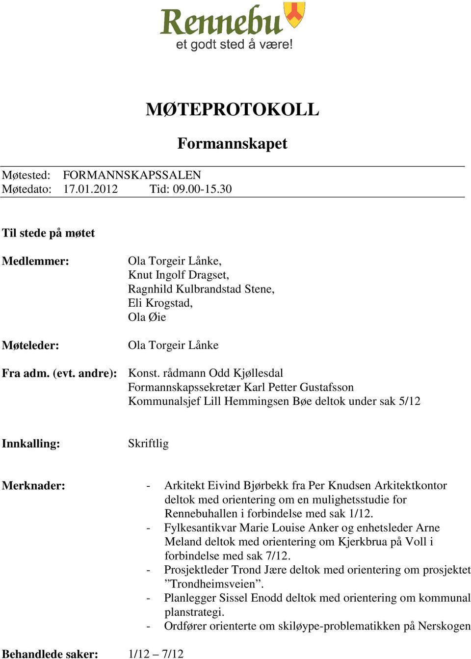 rådmann Odd Kjøllesdal Formannskapssekretær Karl Petter Gustafsson Kommunalsjef Lill Hemmingsen Bøe deltok under sak 5/12 Innkalling: Skriftlig Merknader: - Arkitekt Eivind Bjørbekk fra Per Knudsen