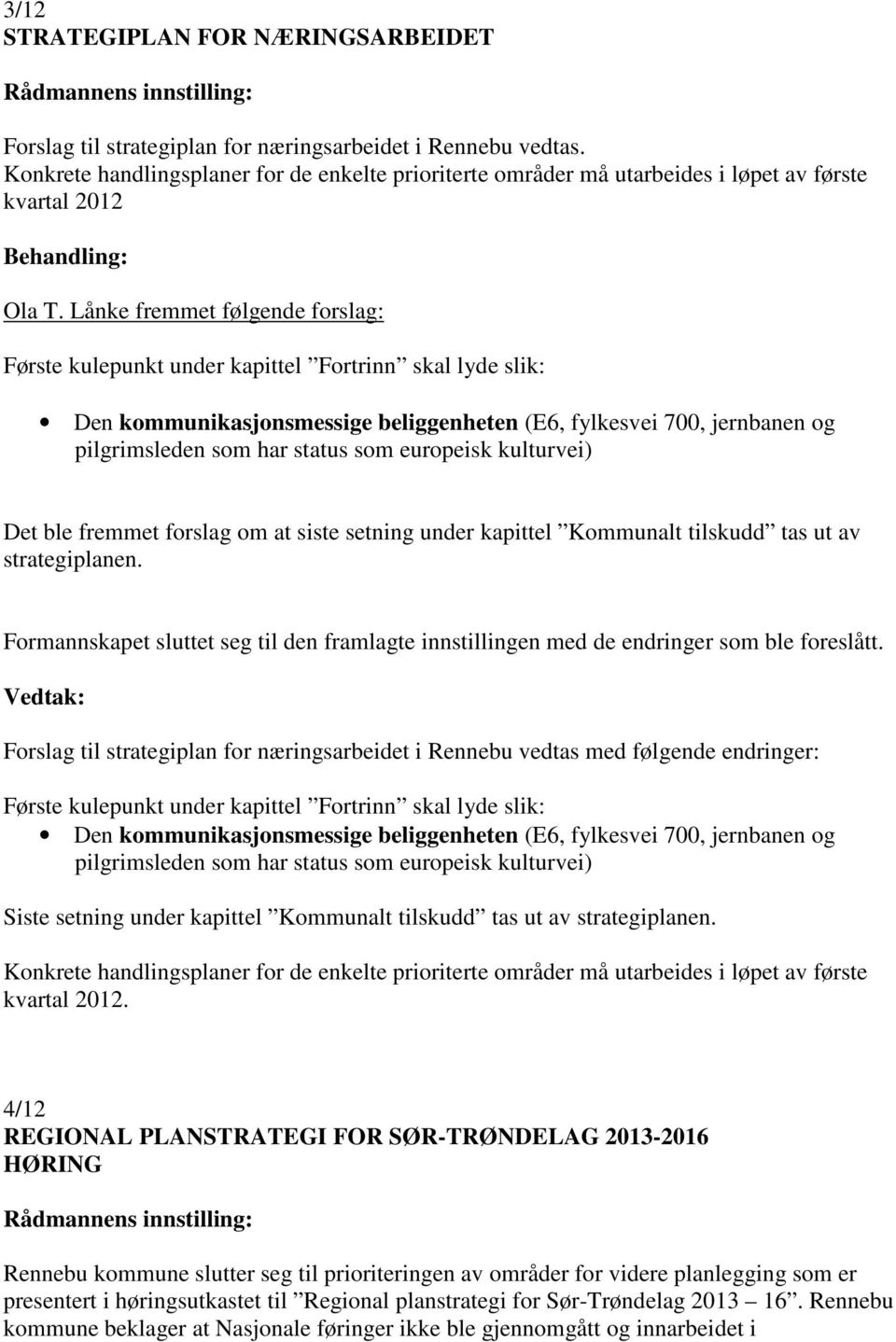 Lånke fremmet følgende forslag: Første kulepunkt under kapittel Fortrinn skal lyde slik: Den kommunikasjonsmessige beliggenheten (E6, fylkesvei 700, jernbanen og pilgrimsleden som har status som