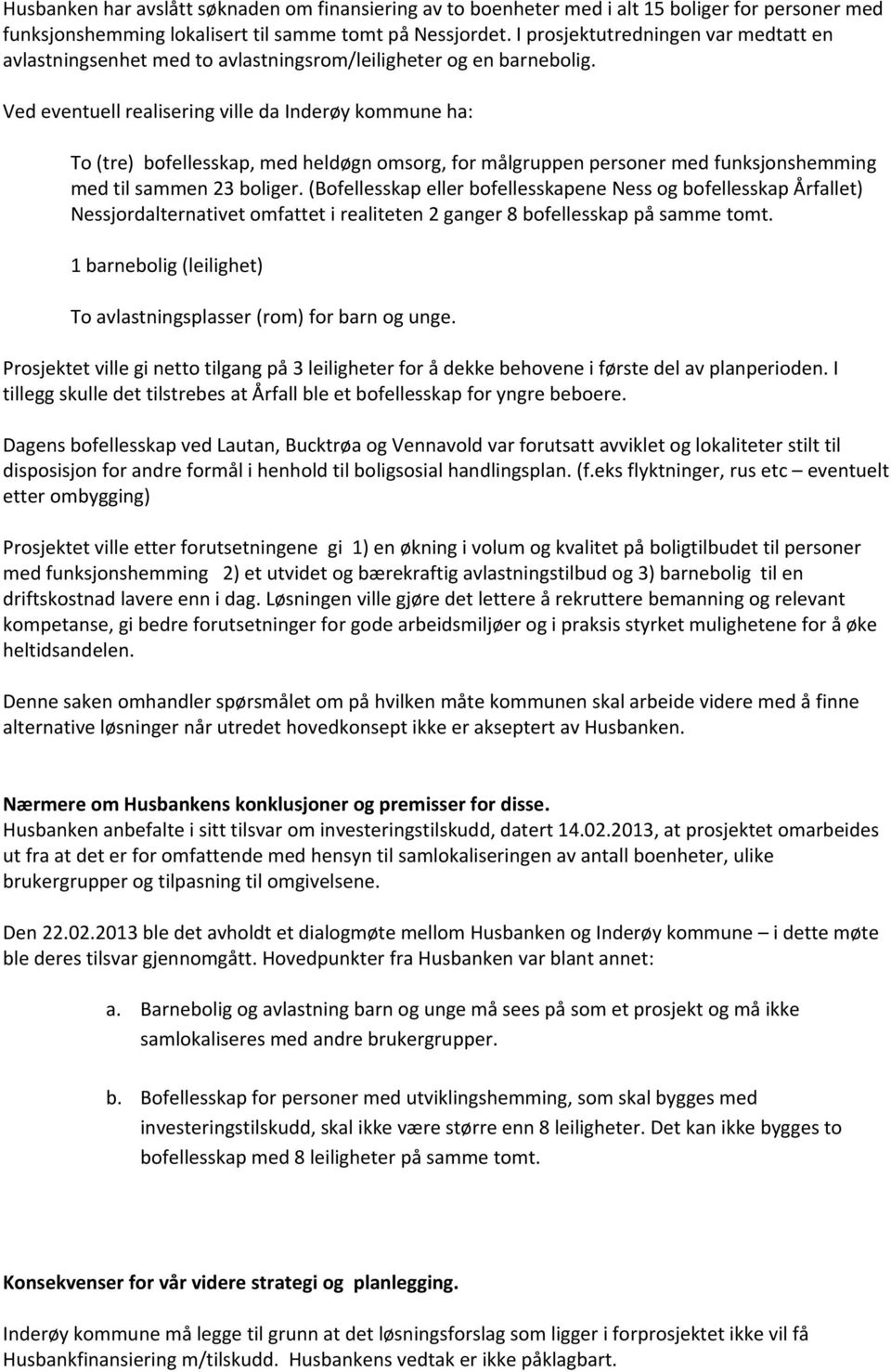 Ved eventuell realisering ville da Inderøy kommune ha: To (tre) bofellesskap, med heldøgn omsorg, for målgruppen personer med funksjonshemming med til sammen 23 boliger.