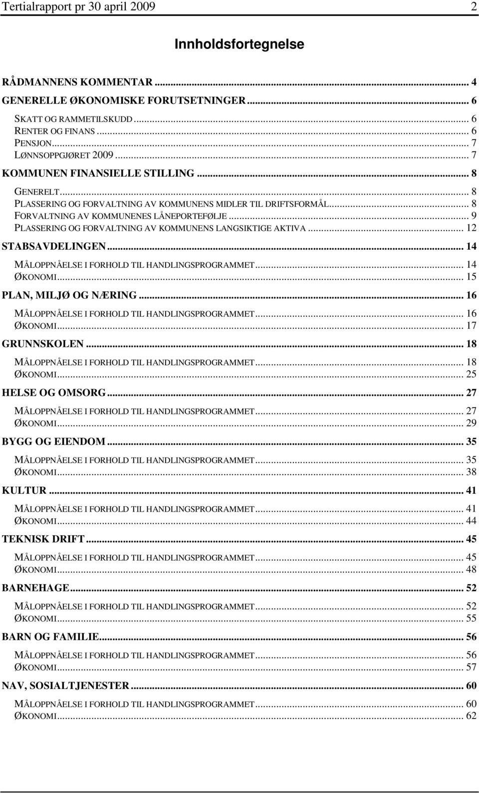 .. 9 PLASSERING OG FORVALTNING AV KOMMUNENS LANGSIKTIGE AKTIVA... 12 STABSAVDELINGEN... 14 MÅLOPPNÅELSE I FORHOLD TIL HANDLINGSPROGRAMMET... 14 ØKONOMI... 15 PLAN, MILJØ OG NÆRING.