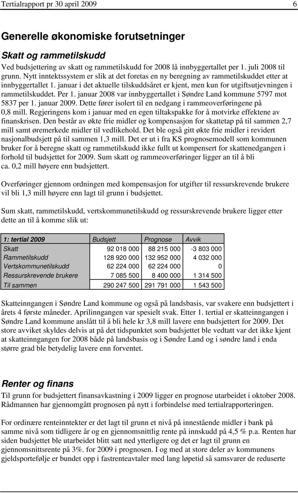 januar i det aktuelle tilskuddsåret er kjent, men kun for utgiftsutjevningen i rammetilskuddet. Per 1. januar 2008 var innbyggertallet i Søndre Land kommune 5797 mot 5837 per 1. januar. Dette fører isolert til en nedgang i rammeoverføringene på 0,8 mill.