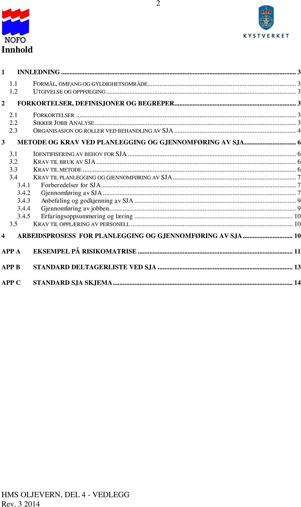 .. 6 3.4 KRAV TIL PLANLEGGING OG GJENNOMFØRING AV SJA... 7 3.4.1 Forberedelser for SJA... 7 3.4.2 Gjennomføring av SJA... 7 3.4.3 Anbefaling og godkjenning av SJA... 9 3.4.4 Gjennomføring av jobben.