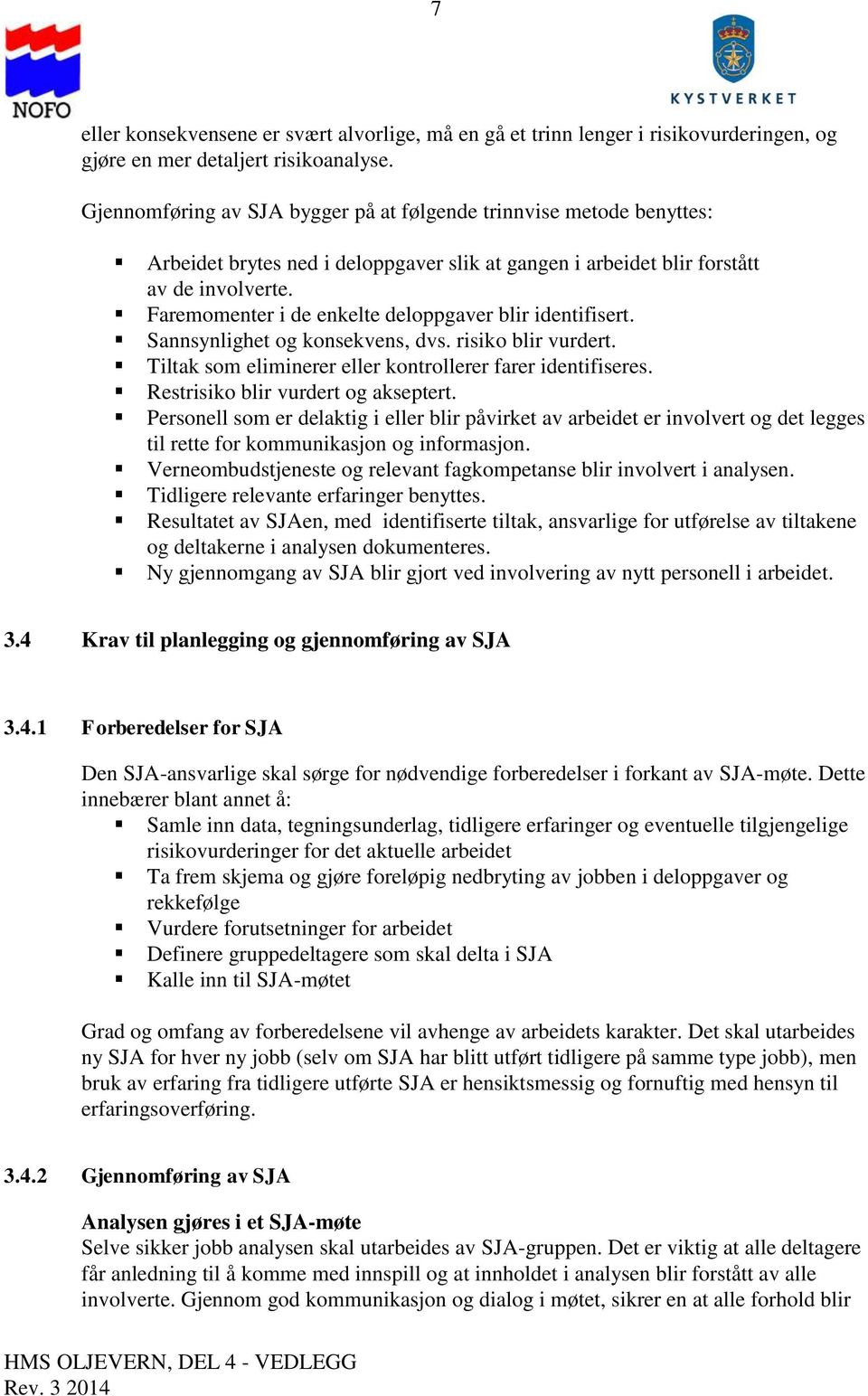 Faremomenter i de enkelte deloppgaver blir identifisert. Sannsynlighet og konsekvens, dvs. risiko blir vurdert. Tiltak som eliminerer eller kontrollerer farer identifiseres.