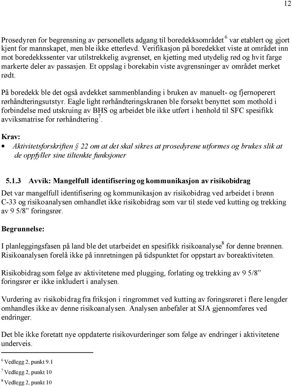 Et oppslag i borekabin viste avgrensninger av området merket rødt. På boredekk ble det også avdekket sammenblanding i bruken av manuelt- og fjernoperert rørhåndteringsutstyr.