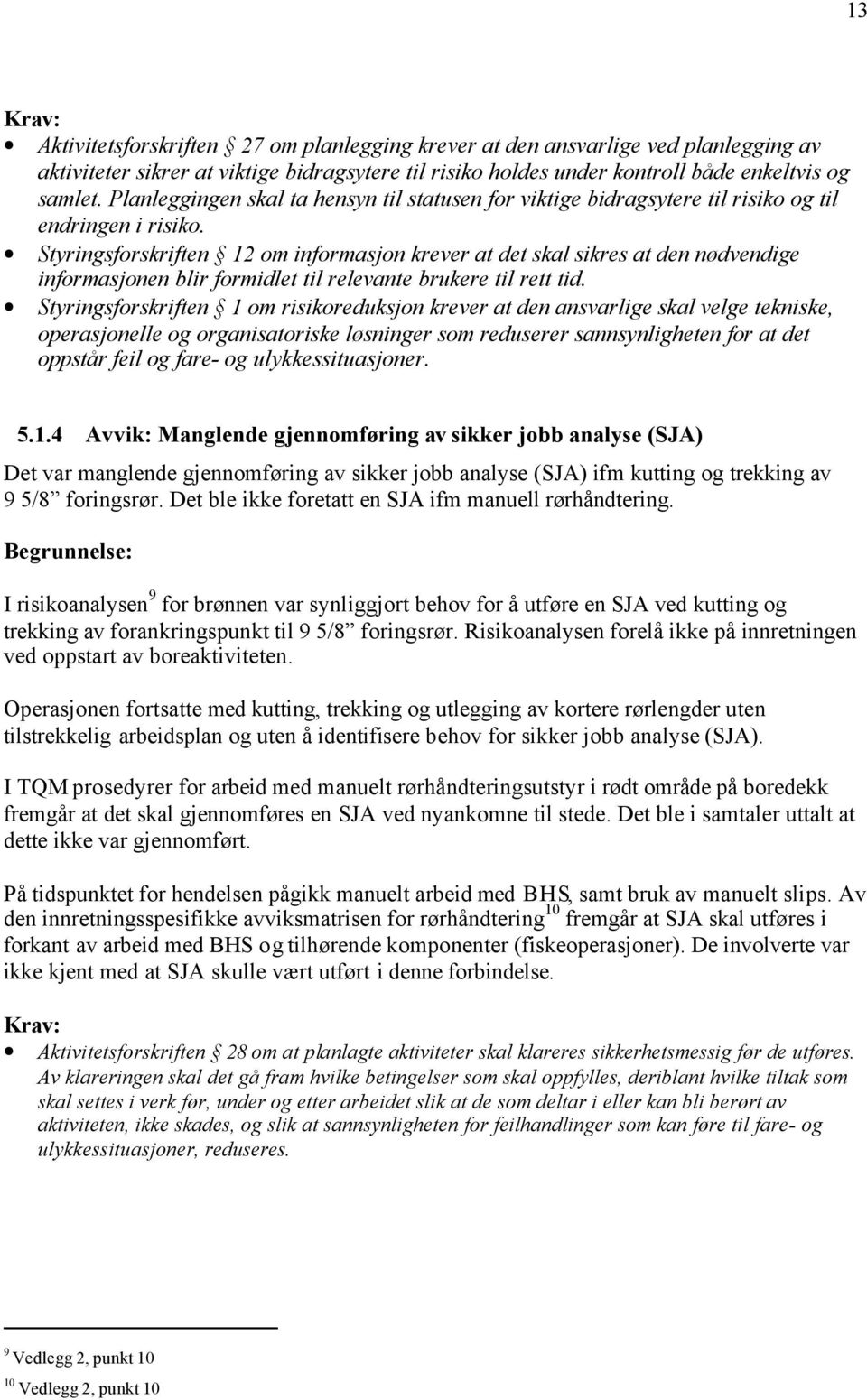 Styringsforskriften 12 om informasjon krever at det skal sikres at den nødvendige informasjonen blir formidlet til relevante brukere til rett tid.