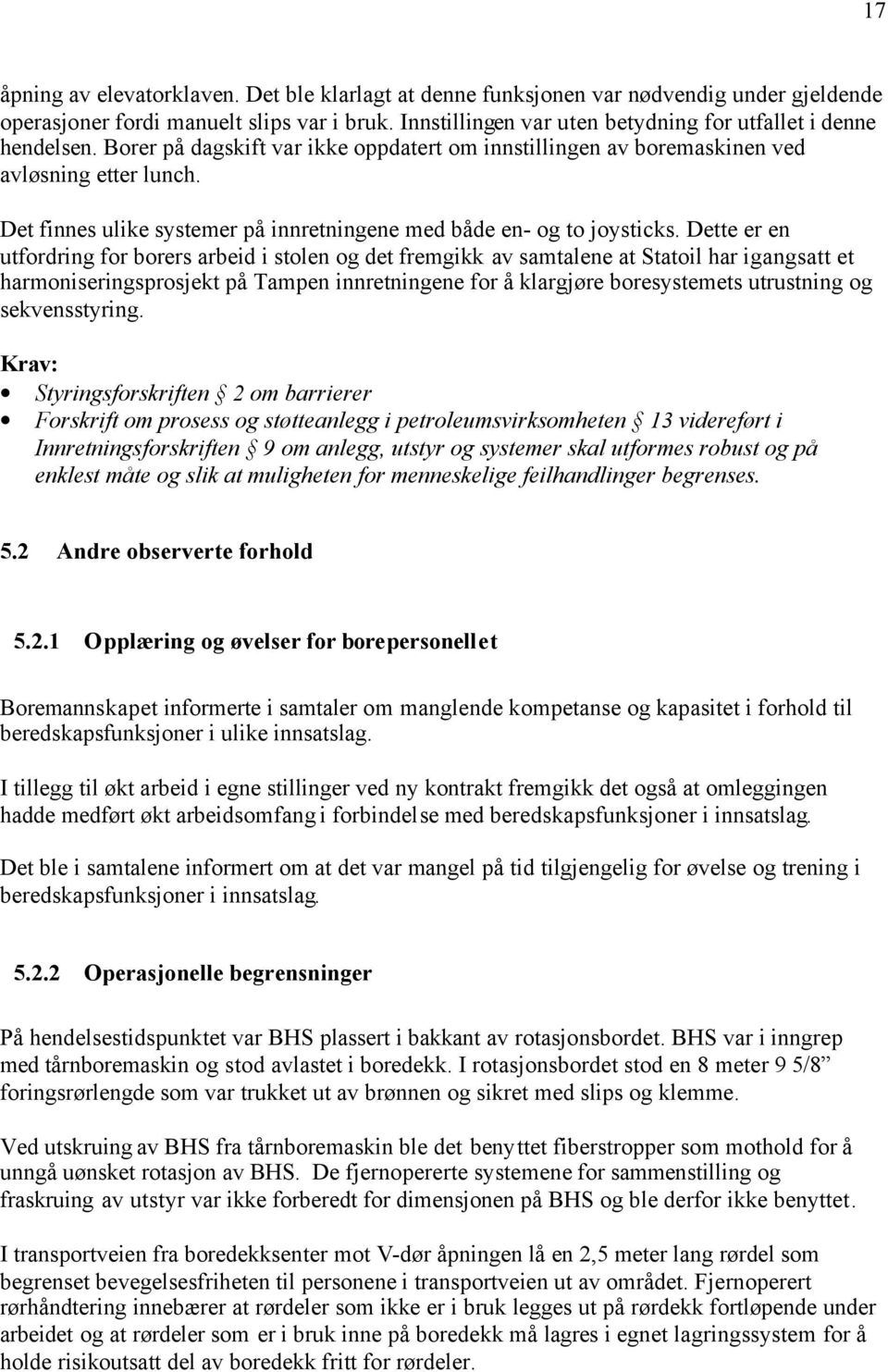 Det finnes ulike systemer på innretningene med både en- og to joysticks.