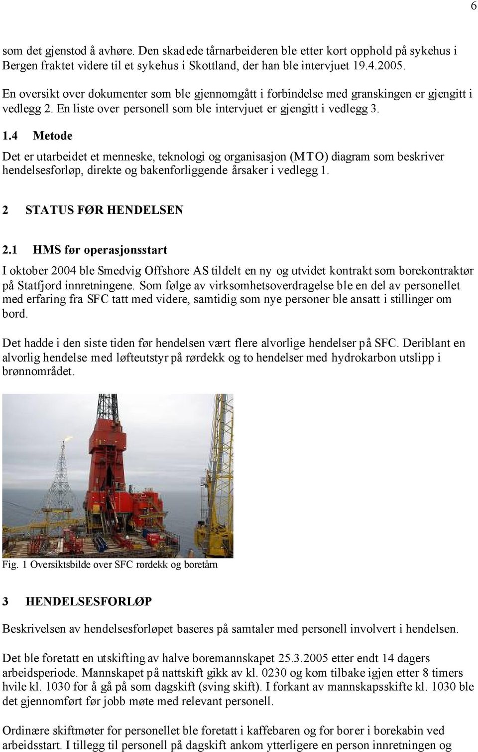 4 Metode Det er utarbeidet et menneske, teknologi og organisasjon (MTO) diagram som beskriver hendelsesforløp, direkte og bakenforliggende årsaker i vedlegg 1. 2 STATUS FØR HENDELSEN 2.