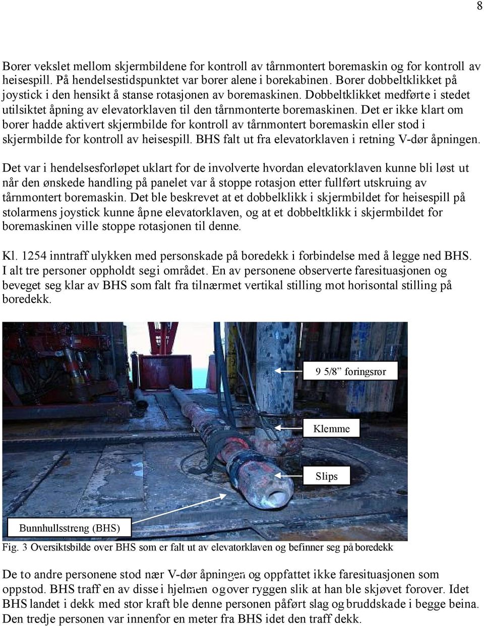 Det er ikke klart om borer hadde aktivert skjermbilde for kontroll av tårnmontert boremaskin eller stod i skjermbilde for kontroll av heisespill.