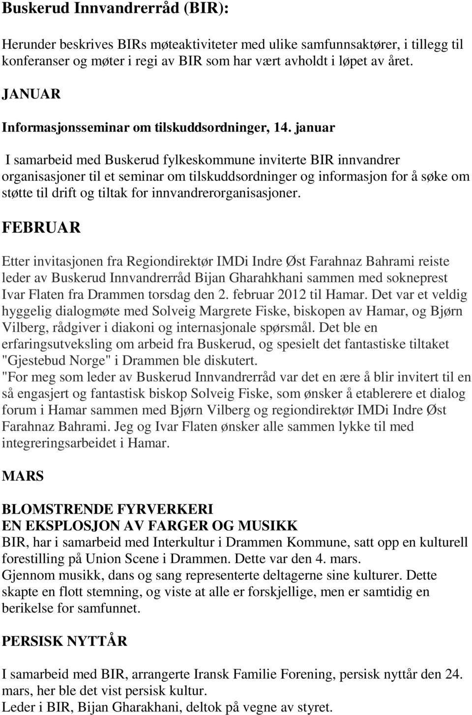 januar I samarbeid med Buskerud fylkeskommune inviterte BIR innvandrer organisasjoner til et seminar om tilskuddsordninger og informasjon for å søke om støtte til drift og tiltak for