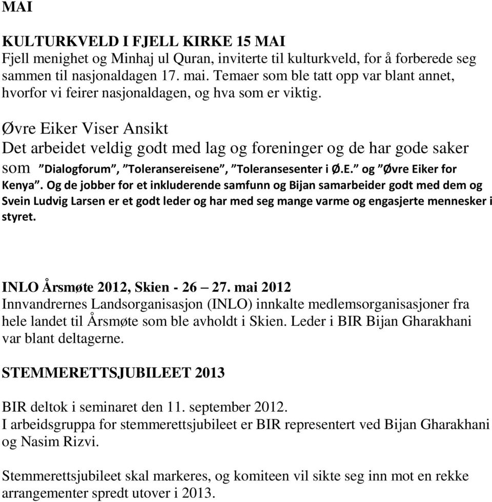 Øvre Eiker Viser Ansikt Det arbeidet veldig godt med lag og foreninger og de har gode saker som Dialogforum, Toleransereisene, Toleransesenter i Ø.E. og Øvre Eiker for Kenya.