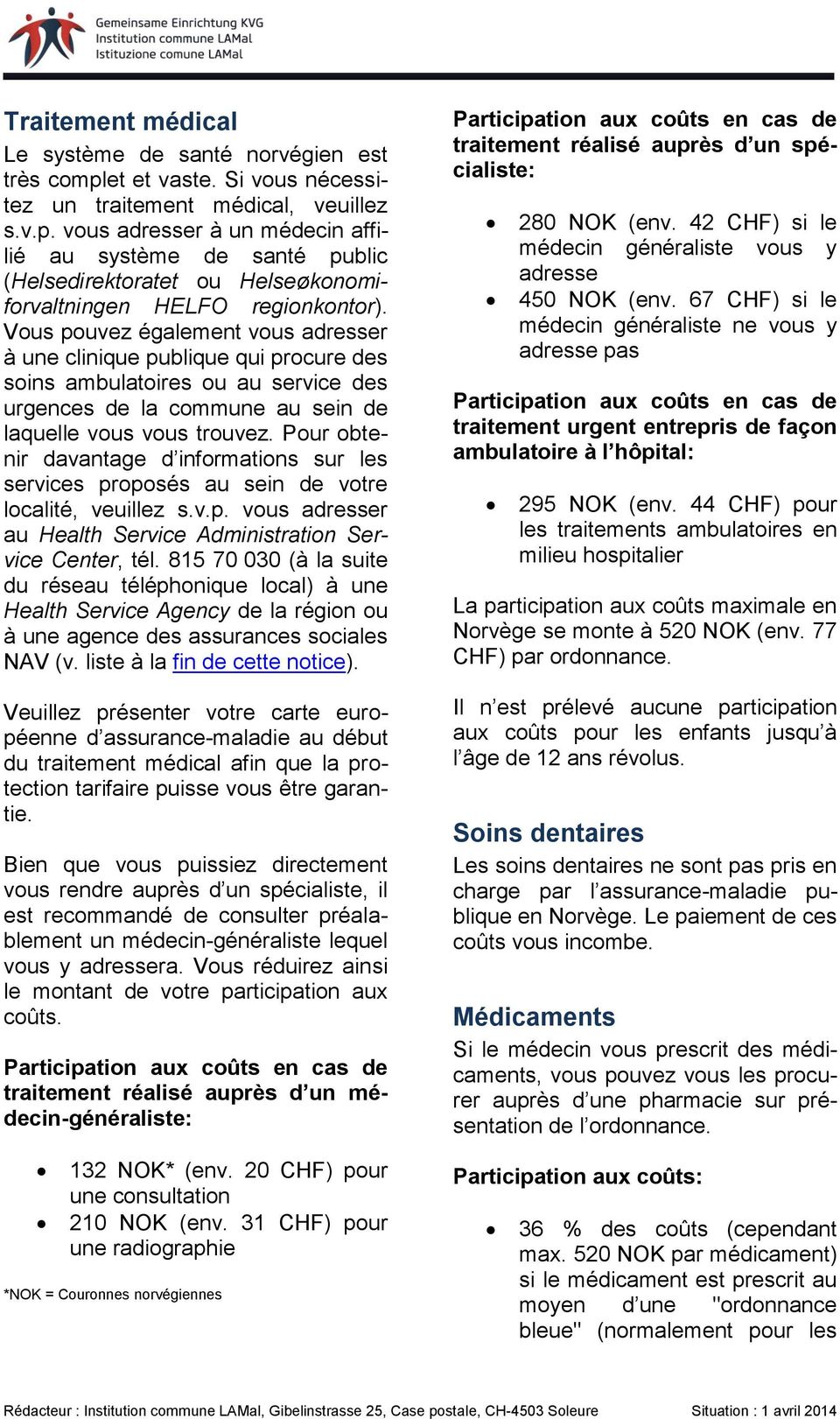 Pour obtenir davantage d informations sur les services proposés au sein de votre localité, veuillez s.v.p. vous adresser au Health Service Administration Service Center, tél.