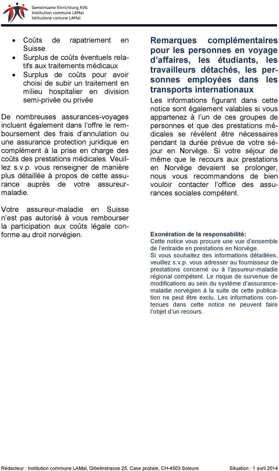 prestations médicales. Veuillez s.v.p. vous renseigner de manière plus détaillée à propos de cette assurance auprès de votre assureurmaladie.