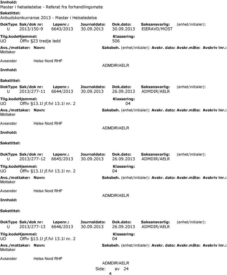 1l jf.fvl 13.1l nr. 2 04 ADMDIR/AELR U 2013/277-12 6645/2013 30.09.2013 26.09.2013 ADMDIR/AELR UO Offlv 13.1l jf.fvl 13.1l nr. 2 04 ADMDIR/AELR U 2013/277-13 6646/2013 30.