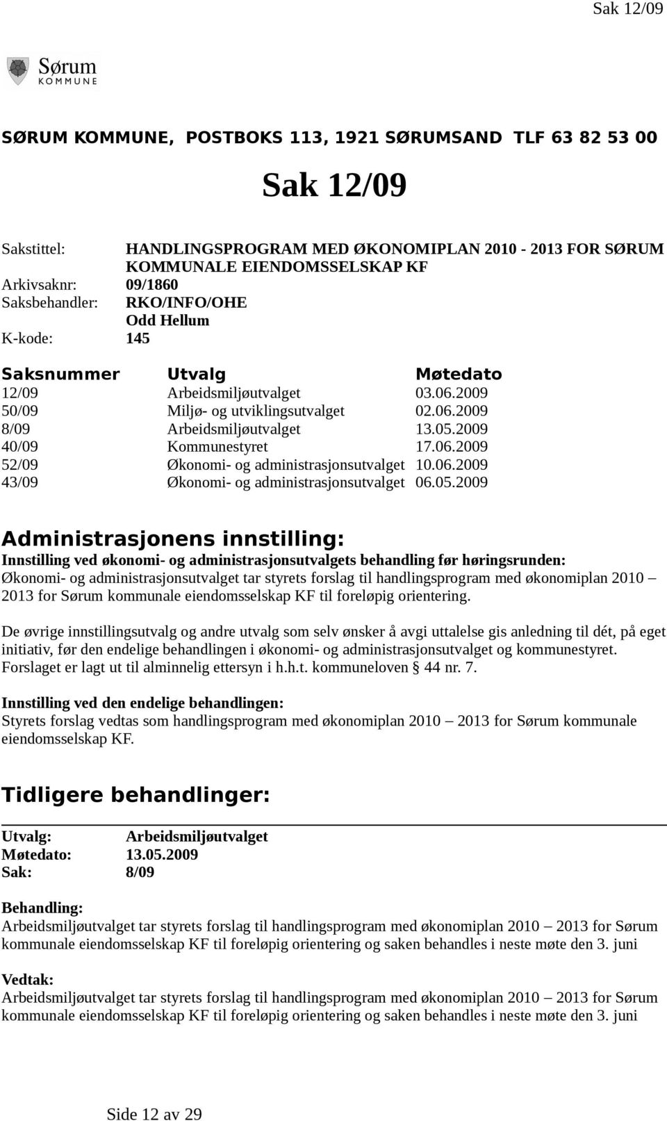 2009 40/09 Kommunestyret 17.06.2009 52/09 Økonomi- og administrasjonsutvalget 10.06.2009 43/09 Økonomi- og administrasjonsutvalget 06.05.