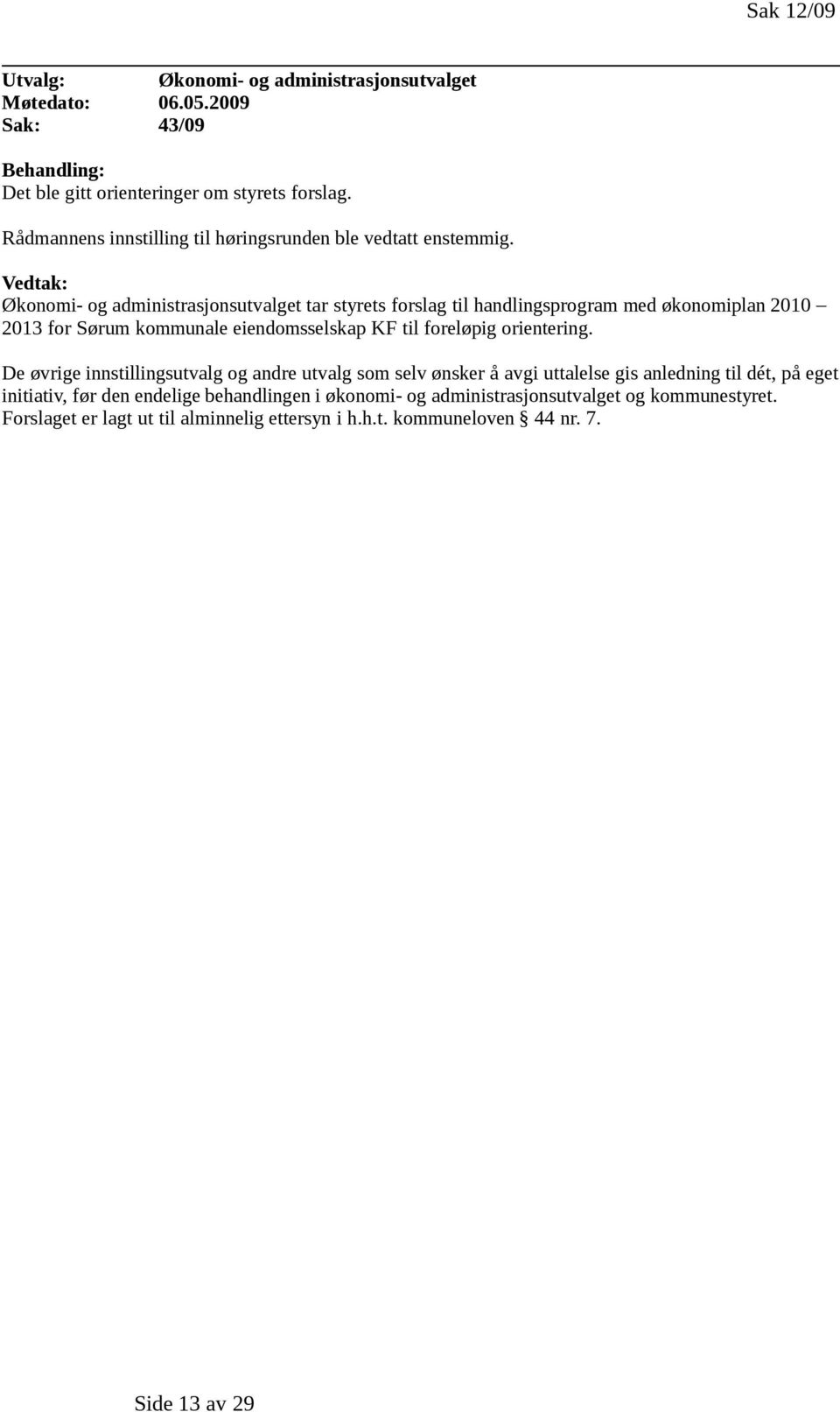 Vedtak: Økonomi- og administrasjonsutvalget tar styrets forslag til handlingsprogram med økonomiplan 2010 2013 for Sørum kommunale eiendomsselskap KF til foreløpig