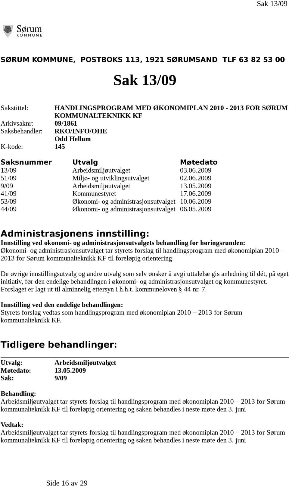 2009 41/09 Kommunestyret 17.06.2009 53/09 Økonomi- og administrasjonsutvalget 10.06.2009 44/09 Økonomi- og administrasjonsutvalget 06.05.