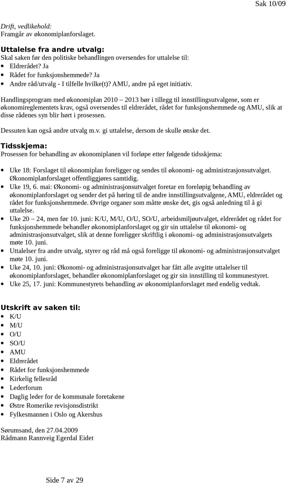 Handlingsprogram med økonomiplan 2010 2013 bør i tillegg til innstillingsutvalgene, som er økonomireglementets krav, også oversendes til eldrerådet, rådet for funksjonshemmede og AMU, slik at disse