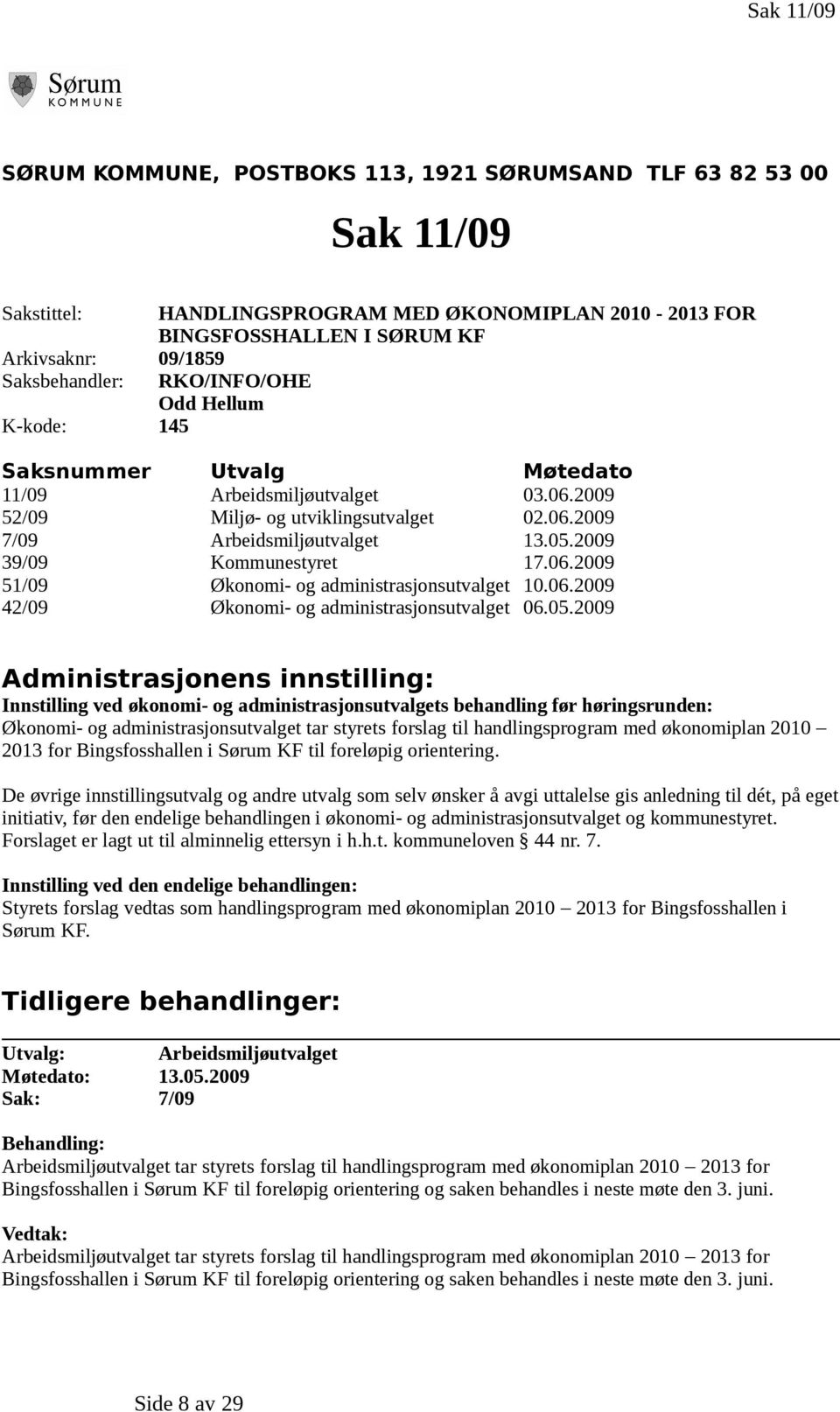 2009 39/09 Kommunestyret 17.06.2009 51/09 Økonomi- og administrasjonsutvalget 10.06.2009 42/09 Økonomi- og administrasjonsutvalget 06.05.