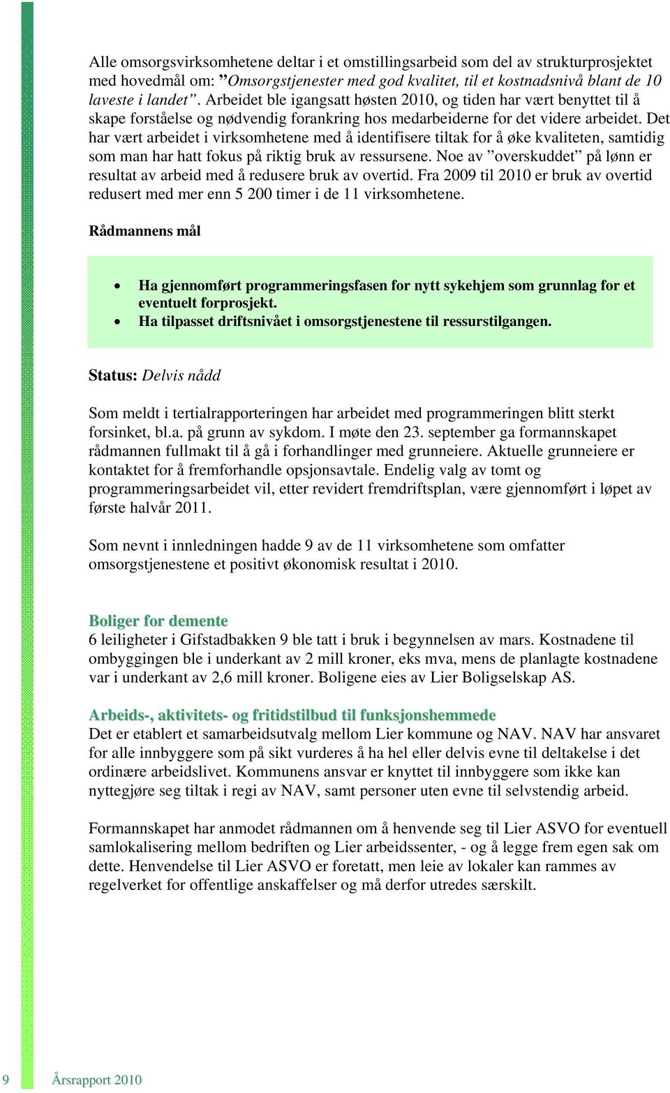 Det har vært arbeidet i virksomhetene med å identifisere tiltak for å øke kvaliteten, samtidig som man har hatt fokus på riktig bruk av ressursene.