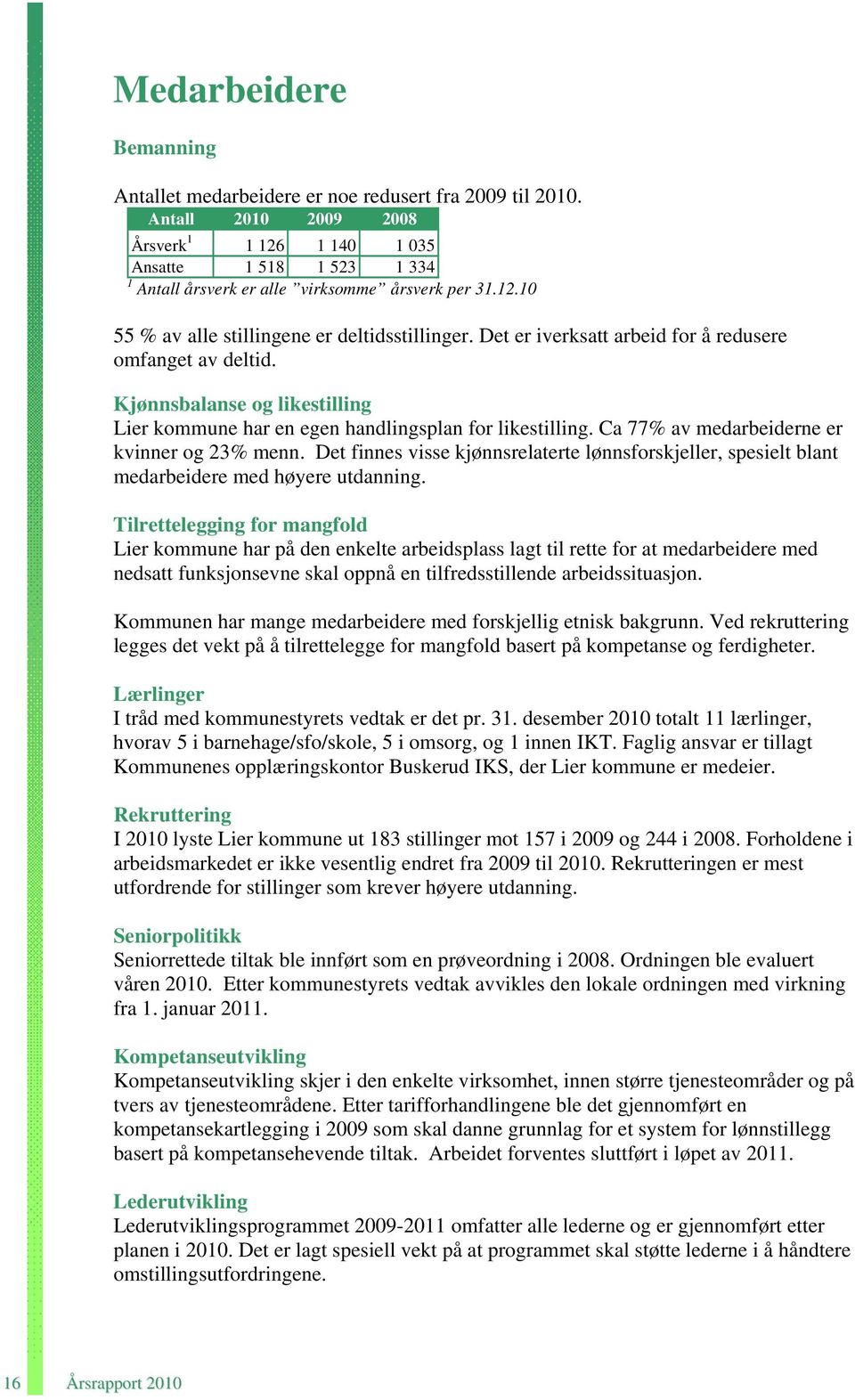 Det er iverksatt arbeid for å redusere omfanget av deltid. Kjønnsbalanse og likestilling Lier kommune har en egen handlingsplan for likestilling. Ca 77% av medarbeiderne er kvinner og 23% menn.