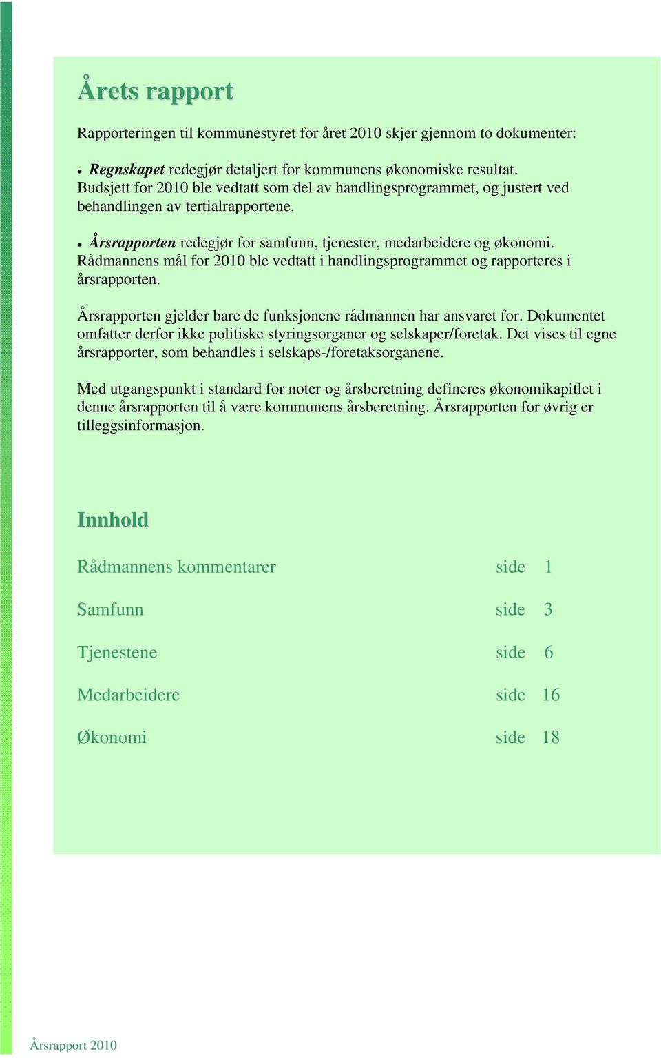 Rådmannens mål for 2010 ble vedtatt i handlingsprogrammet og rapporteres i årsrapporten. Årsrapporten gjelder bare de funksjonene rådmannen har ansvaret for.