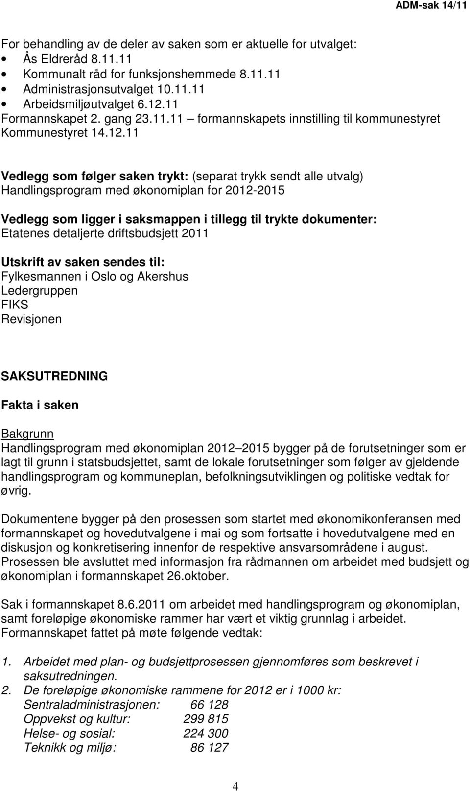 11 Vedlegg som følger saken trykt: (separat trykk sendt alle utvalg) Handlingsprogram med økonomiplan for 2012-2015 Vedlegg som ligger i saksmappen i tillegg til trykte dokumenter: Etatenes