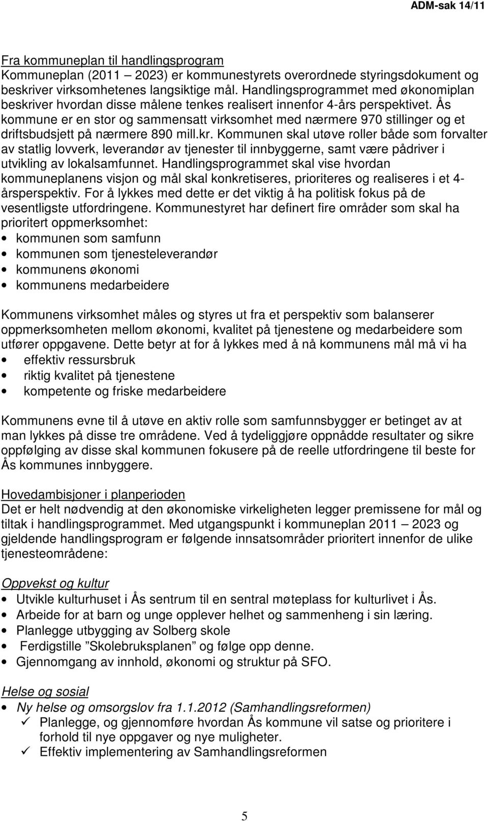 Ås kommune er en stor og sammensatt virksomhet med nærmere 970 stillinger og et driftsbudsjett på nærmere 890 mill.kr.