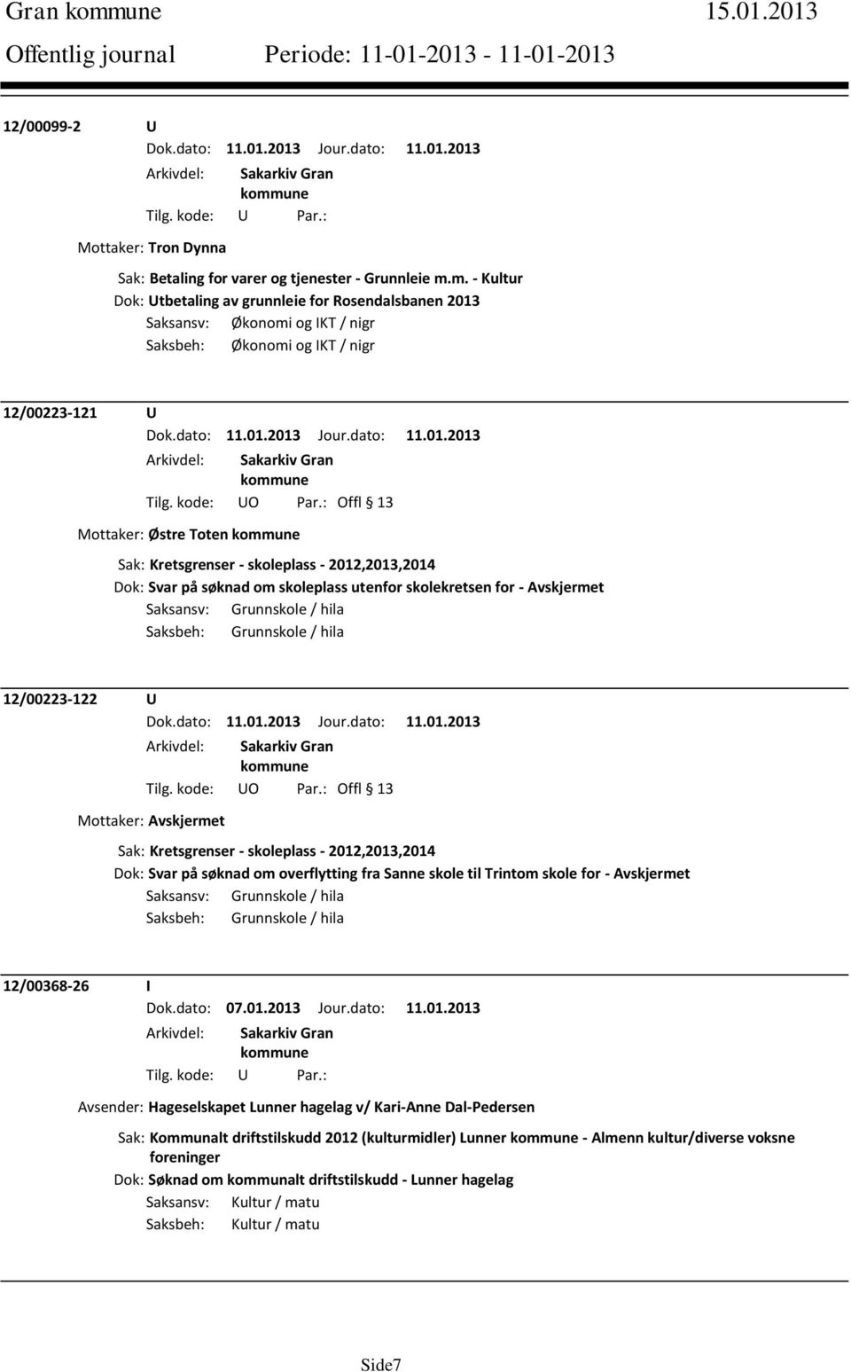 2012,2013,2014 Dok: Svar på søknad om skoleplass utenfor skolekretsen for - Avskjermet Saksansv: Grunnskole / hila Saksbeh: Grunnskole / hila 12/00223-122 U Mottaker: Avskjermet Sak: Kretsgrenser -